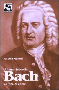 Johann Sebastian Bach. La vita, le opere - Angela Molteni - Libro Blues Brothers 2013 | Libraccio.it