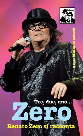 Tre, due, uno... Zero. Renato Zero si racconta  - Libro Blues Brothers 2017 | Libraccio.it