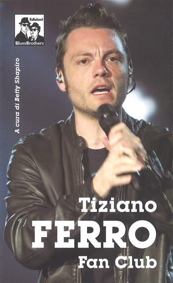 Tiziano Ferro Fan Club  - Libro Blues Brothers 2017 | Libraccio.it