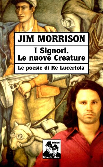 I signori. Le nuove creature. Le poesie di «Re Lucertola» - Jim Morrison - Libro Blues Brothers 2019 | Libraccio.it