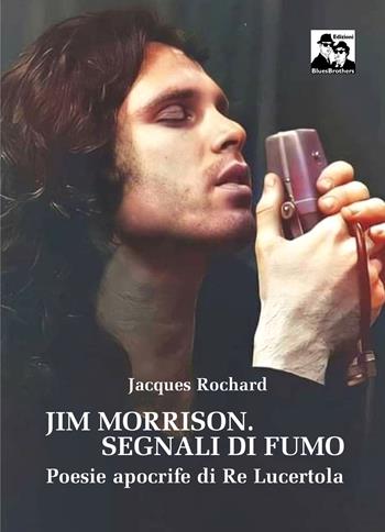 Jim Morrison. Segnali di fumo. Poesie apocrife di Re Lucertola - Jacques Rochard - Libro Blues Brothers 2024 | Libraccio.it