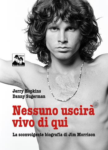 Nessuno uscirà vivo di qui. La sconvolgente biografia di Jim Morrison - Jerry Hopkins, Daniel Sugerman - Libro Blues Brothers 2024 | Libraccio.it