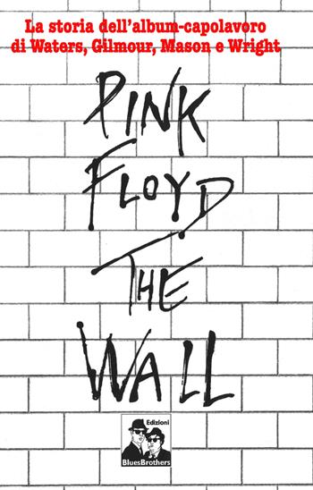 Pink Floyd. The Wall  - Libro Blues Brothers 2025 | Libraccio.it