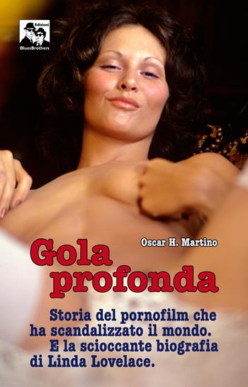 Gola profonda. Storia del pornofilm che ha scandalizzato il mondo. E la scioccante biografia di Linda Lovelace - Oscar H. Martino - Libro Blues Brothers 2025 | Libraccio.it