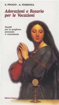 Adorazioni e rosario per le vocazioni - Silvano Pinato, Antonio Fiorenza - Libro Rogate 2005 | Libraccio.it