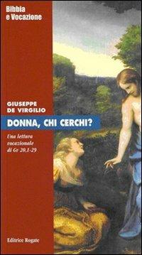 Donna, chi cerchi? Una lettura vocazionale di Giovanni 20,1-29 - Giuseppe De Virgilio - Libro Rogate 2007, Bibbia e vocazione | Libraccio.it