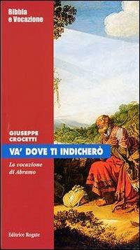 Va' dove ti indicherò. La vocazione di Abramo - Giuseppe Crocetti - Libro Rogate 2008, Bibbia e vocazione | Libraccio.it