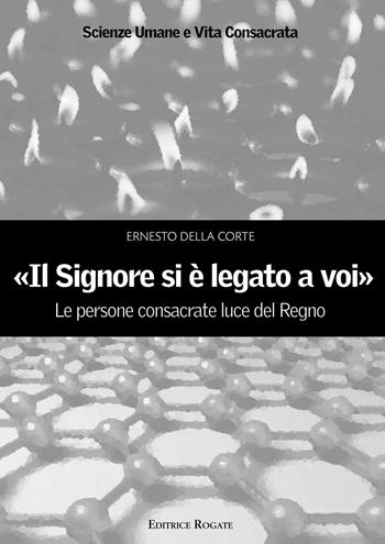 «Il signore si è legato a voi». Le persone consacrate luce del Regno - Ernesto Della Corte - Libro Rogate 2015, Scienze umane e vita consacrata | Libraccio.it