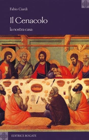 Il cenacolo. La nostra casa - Fabio Ciardi - Libro Rogate 2019, Carità pastorale | Libraccio.it