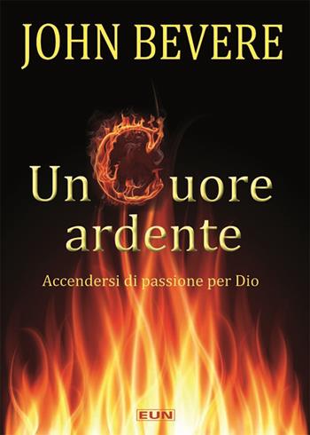 Un cuore ardente. Accendersi di passione per Dio - John Bevere - Libro Uomini Nuovi 2005 | Libraccio.it