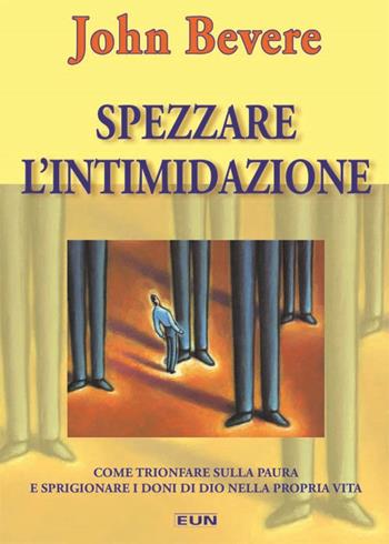 Spezzare l'intimidazione. Come trionfare sulla paura e sprigionare i doni di Dio nella propria vita - John Bevere - Libro Uomini Nuovi 2005 | Libraccio.it