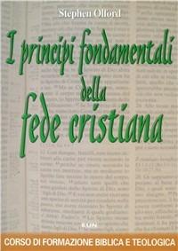 I principi fondamentali della fede cristiana. Corso di formazione biblica e teologica - Stephen Olford - Libro Uomini Nuovi 2006 | Libraccio.it