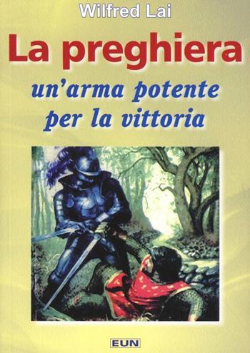 La preghiera: un'arma potente per la vittoria - Wilfred Lai - Libro Uomini Nuovi 2006 | Libraccio.it