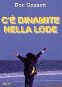 C'è dinamite nella lode. Come ricevere risposta alle preghiere, e di più! - Don Gossett - Libro Uomini Nuovi 2007 | Libraccio.it