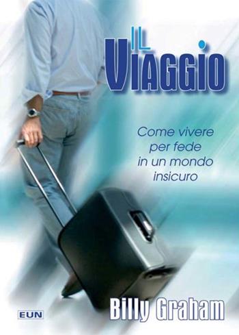 Il viaggio. Come vivere per fede in un mondo insicuro - Billy Graham - Libro Uomini Nuovi 2009 | Libraccio.it