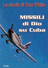 Missili di dio su Cuba. La storia di Tom White