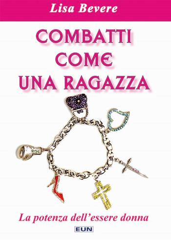 Combatti come una ragazza. La potenza dell'essere donna - Lisa Bevere - Libro Uomini Nuovi 2010 | Libraccio.it