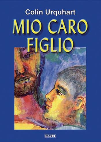 Mio caro figlio - Colin Urquhart - Libro Uomini Nuovi 2010 | Libraccio.it