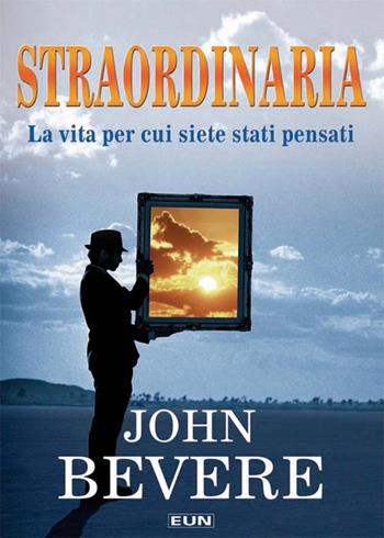 Straordinaria. La vita per cui siete stati pensati - John Bevere - Libro Uomini Nuovi 2011 | Libraccio.it