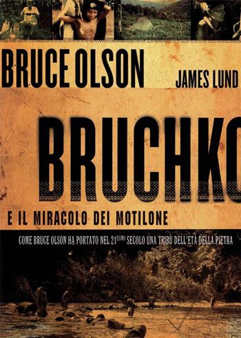 Bruchko e il miracolo dei Motilone. Come Bruce Olson ha portato nel 21esimo secolo una tribù dell'età della pietra - Bruce Olson, James Lund - Libro Uomini Nuovi 2011 | Libraccio.it