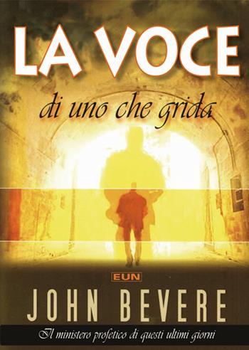 La voce di uno che grida. Il ministero profetico di questi ultimi giorni - John Bevere - Libro Uomini Nuovi 2011 | Libraccio.it