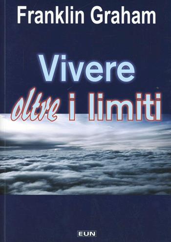 Vivere oltre i limiti - Franklin Graham - Libro Uomini Nuovi 2012 | Libraccio.it