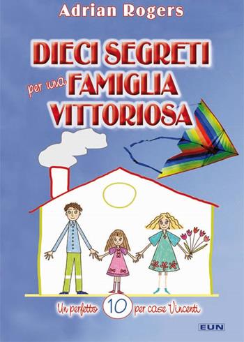 Dieci segreti per una famiglia vittoriosa. Un perfetto «10» per case vincenti - Adrian Rogers - Libro Uomini Nuovi 2013 | Libraccio.it