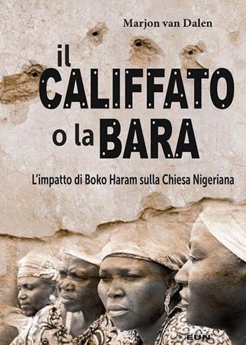 Il califfato o la bara. L'impatto di Boko Haram sulla chiesa nigeriana - Marjon Van Dalen - Libro Uomini Nuovi 2016 | Libraccio.it
