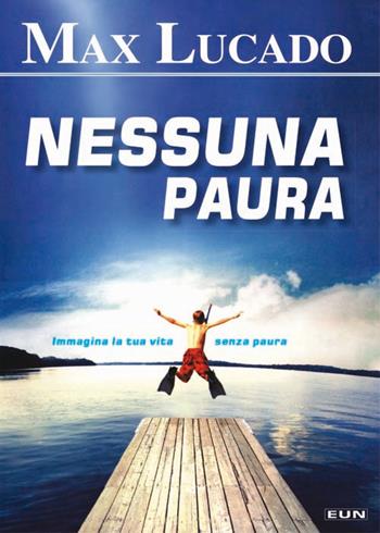 Nessuna paura. Immagina la tua vita senza paura - Max Lucado - Libro Uomini Nuovi 2016 | Libraccio.it