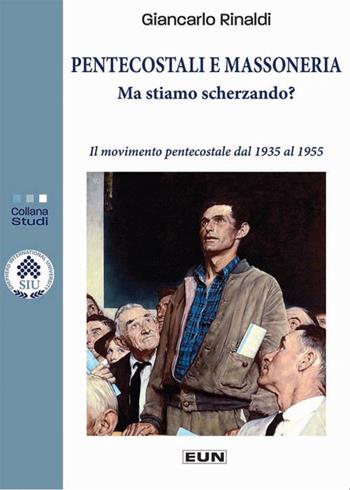 Pentecostali e massoneria: ma stiamo scherzando? Il movimento pentecostale dal 1935 al 1955 - Giancarlo Rinaldi - Libro Uomini Nuovi 2017 | Libraccio.it