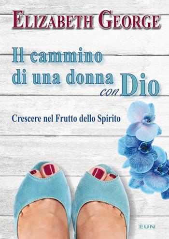 Il cammino di una donna con Dio. Crescere nel frutto dello Spirito - Elizabeth George - Libro Uomini Nuovi 2017 | Libraccio.it