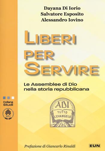 Liberi per servire. Le assemblee di Dio nella storia repubblicana - Dayana Di Iorio, Salvatore Esposito, Alessandro Iovino - Libro Uomini Nuovi 2017, Studi | Libraccio.it