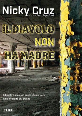 Il diavolo non ha madre. Perché lui è peggio di quello che pensate ma Dio è più grande - Nicky Cruz - Libro Uomini Nuovi 2017 | Libraccio.it