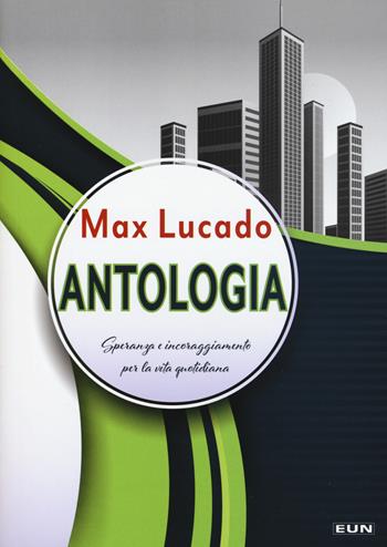 Antologia. Speranza e incoraggiamento per la vita quotidiana - Max Lucado - Libro Uomini Nuovi 2018 | Libraccio.it