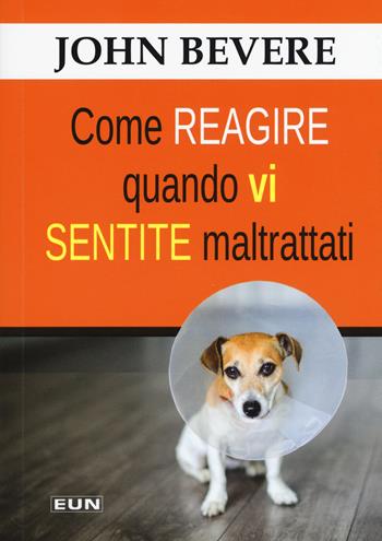 Come reagire quando vi sentite maltrattati - John Bevere - Libro Uomini Nuovi 2019 | Libraccio.it