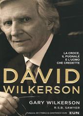David Wilkerson. La croce, il pugnale e l'uomo che credette