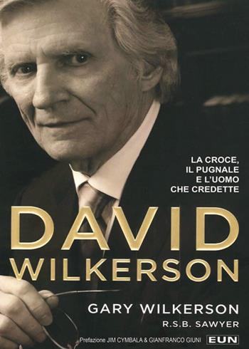 David Wilkerson. La croce, il pugnale e l'uomo che credette - Gary Wilkerson - Libro Uomini Nuovi 2019 | Libraccio.it