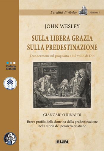 Sulla libera grazia sulla predestinazione. Due sermoni sul proposito e sul volto di Dio - Giancarlo Rinaldi - Libro Uomini Nuovi 2019, L'eredità di Wesley | Libraccio.it
