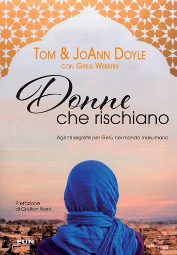 Donne che rischiano. Agenti segrete per Gesù nel mondo musulmano - Tom Doyle, JoAnn Doyle, Greg Webster - Libro Uomini Nuovi 2022 | Libraccio.it