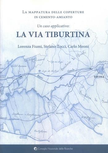 La mappatura delle coperture in cemento-amianto. Un caso applicativo. La via Tiburtina - Lorenza Fiumi, Stefano Tocci, Carlo Meoni - Libro CNR Edizioni 2015 | Libraccio.it