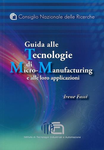 Guida alle tecnologie di micro-manufacturing e alle loro applicazioni - Irene Fassi - Libro CNR Edizioni 2017 | Libraccio.it