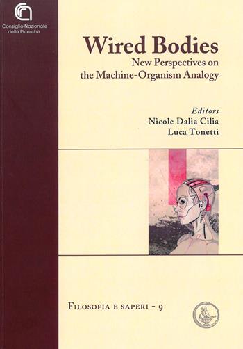 Wired bodies. New perspectives on the machine-organism analogy  - Libro CNR Edizioni 2017, Filosofia e saperi | Libraccio.it