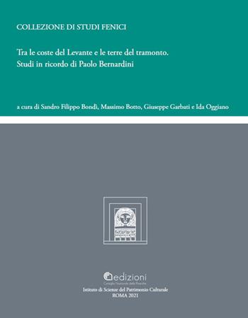 Tra le coste del Levante e le terre del tramonto. Studi in ricordo di Paolo Bernardini  - Libro CNR Edizioni 2021, Collezione di Studi Fenici | Libraccio.it