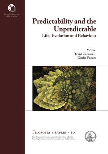 Predictability and the unpredictable. Life, evolution and behavior  - Libro CNR Edizioni 2018, Filosofia e saperi | Libraccio.it