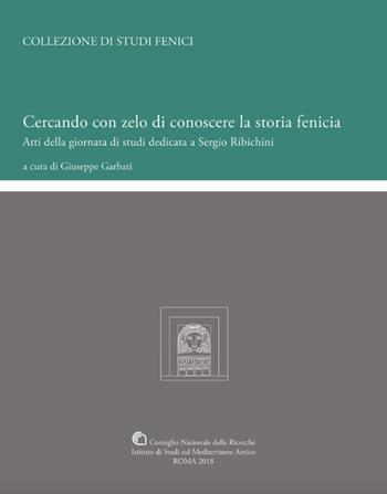 Cercando con zelo di conoscere la storia fenicia. Atti della Giornata di Studi dedicata a Sergio Ribichini  - Libro CNR Edizioni 2018 | Libraccio.it