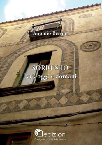 Sorrento. Ieri, oggi, domani - Antonio Bertini - Libro CNR Edizioni 2022 | Libraccio.it