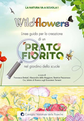 Wildflowers. Linee guida per la creazione di un prato fiorito nel giardino delle scuole. La natura va a scuola  - Libro CNR Edizioni 2020 | Libraccio.it