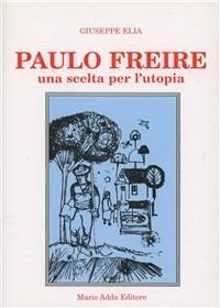 Paulo Freire. Una scelta per l'utopia - Giuseppe Elia - Libro Adda 1984, Fuori collana | Libraccio.it
