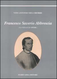 Francesco Saverio Abbrescia. Ediz. illustrata - Vito A. Melchiorre - Libro Adda 1995, Baresità | Libraccio.it