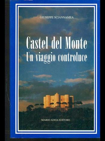 Castel del Monte. Un viaggio controluce - Giuseppe Sciannamea - Libro Adda 1996, Fuori collana | Libraccio.it